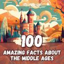 100 Amazing Facts about the Middle Ages: Fascinating Trivia about the Mysteries and Curiosities of M Audiobook