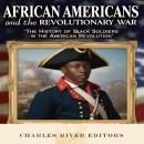 African Americans and the Revolutionary War: The History of Black Soldiers in the American Revolutio Audiobook