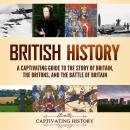 British History: A Captivating Guide to the Story of Britain, the Britons, and the Battle of Britain Audiobook