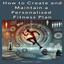 How to Create and Maintain a Personalised Fitness Plan Audiobook