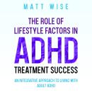 The Role of Lifestyle Factors in ADHD Treatment Success: AN INTEGRATIVE APPROACH TO LIVING WITH ADUL Audiobook