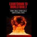 Countdown to World War 3: How a Single Spark Could Ignite Global Chaos Audiobook