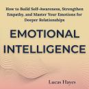 Cover of Emotional Intelligence: How to Build Self-Awareness, Strengthen Empathy, and Master Your Emotions for Deeper Relationships