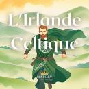 [French] - L'Irlande Celtique Audiobook
