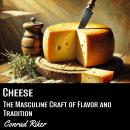 Cheese: The Masculine Craft of Flavor and Tradition Audiobook