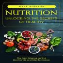 Nutrition: Unlocking the Secrets of Healthy Living (The Real Science behind Diet Trends and Misinfor Audiobook