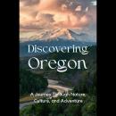Discovering Oregon: A Journey Through Nature, Culture, and Adventure Audiobook