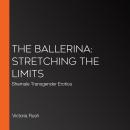 The Ballerina: Stretching the Limits: Shemale Transgender Erotica Audiobook