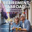 Retirement Abroad: Affordable Countries and Expat Resources: Your Guide to Living Well, Spending Les Audiobook