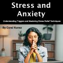 Stress and Anxiety: Understanding Triggers and Mastering Stress Relief Techniques Audiobook