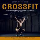 Crossfit: The Ultimate Beginner's Guide to Achieve Your Best Shape (Your Complete Step-by-step Guide Audiobook