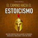 [Spanish] - El Camino hacia el Estoicismo: Una Guía Práctica para Alcanzar la Serenidad, Fortalecer  Audiobook