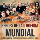 [Spanish] - Héroes de la II Guerra Mundial: Descubra historias extraordinarias de valor, sacrificio  Audiobook