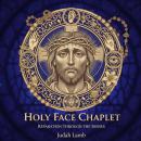 The Holy Face Chaplet: Reparation Through the Senses Audiobook