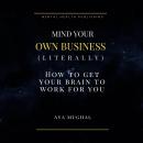 Mind Your Own Business (Literally): How to Get Your Brain to Work for You Audiobook
