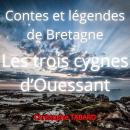 [French] - Les trois cygnes d'Ouessant: Contes et légendes de Bretagne Audiobook
