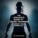 The Athlete's Guide to Cross-Training: Diversify Your Workouts Audiobook