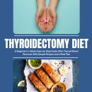Thyroidectomy Diet: A Beginner's 2-Week Step-by-Step Guide After Thyroid Gland Removal, With Sample  Audiobook