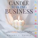 Candle-Making Business:::: Successful Steps for “Starting, Running, and Growing” a Profitable Candle Audiobook