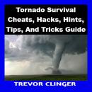 Tornado Cheats, Hacks, Hints, Tips, And Tricks Guide Audiobook