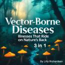 Vector-Borne Diseases: Illnesses That Ride on Nature’s Back (3 in 1) Audiobook