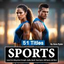Sports: Learn Everything about Strength, Agility, Speed, Team Sports, Ball Sports, and More (51 Titl Audiobook