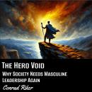 The Hero Void: Why Society Needs Masculine Leadership Again Audiobook