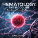 Hematology: The Bloodline: Understanding Blood and Its Disorders Audiobook