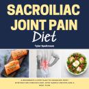 Sacroiliac Joint Pain Diet: A Beginner's 3-Step Plan to Managing Joint Dysfunction Through Diet, wit Audiobook