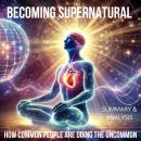Becoming Supernatural: How Common People Are Doing the Uncommon Audiobook