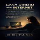 [Spanish] - Gana Dinero por Internet (Aunque No Tengas un Solo Centavo): La guía definitiva para principiantes que quieren generar ingresos pasivos desde casa — sin experiencia, sin conocimientos técnicos y sin invertir nada... Audiobook