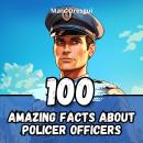 100 Amazing Facts about Police Officers: Untold Chronicles behind the Sirens Audiobook