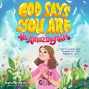 God Says You Are An Amazing Girl: An Inspiring Christian Book for Kids to Nurture Faith, Confidence, Audiobook