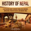 History of Nepal: A Captivating Guide to Ancient Himalayan Kingdoms, Unification, Dynastic Rulers, a Audiobook