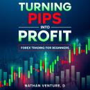 Turning Pips into Profit: Forex Trading for Beginners Audiobook