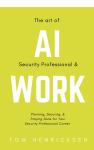 The Art of AI Security Professional & Work: Planning, Securing, & Staying Sane for Your Security Pro Audiobook