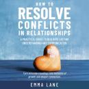 How to Resolve Conflicts in Relationships: A Practical Guide to Building Lasting Understanding and Communication Audiobook
