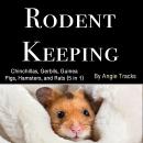 Rodent Keeping: Chinchillas, Gerbils, Guinea Pigs, Hamsters, and Rats (5 in 1) Audiobook