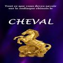 [French] - Tout ce que vous devez savoir sur le signe du zodiaque chinois Cheval Audiobook