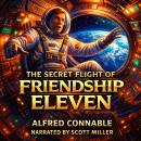 The Secret Flight of Friendship Eleven: The Space Race’s Best Kept Secret Audiobook