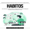 [Spanish] - Habitos: Cómo Eliminar Los Malos Hábitos Y Adoptar Nuevos Hábitos Inteligentes Para Mejo Audiobook