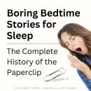 Boring Bedtime Stories for Sleep: The Complete History of the Paperclip Audiobook