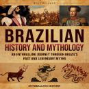 Brazilian History and Mythology: An Enthralling Journey Through Brazil's Past and Legendary Myths Audiobook