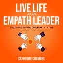 Live Life As An Empath Leader: Awakening Empaths One Heart At A Time Audiobook