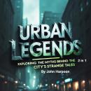Urban Legends: Exploring the Myths Behind the City’s Strange Tales (2 in 1) Audiobook