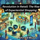 Revolution in Retail: The Rise of Experiential Shopping Audiobook