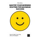 Master Your Morning Routine for Maximum Success: How to Start Your Day Like a Champion Audiobook