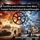 Conflict and Creation: How Wars Fueled Technological Breakthroughs Audiobook