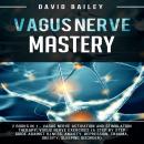 Vagus Nerve Mastery: 2 Books in 1-Vagus Nerve Activation and Stimulation Theraphy + Vagus Nerve Exer Audiobook