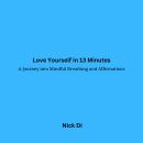 Love Yourself in 13 Minutes: A Journey into Mindful Breathing and Affirmations Audiobook